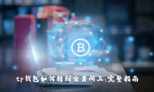 tp钱包如何转到交易所上：完整指南
