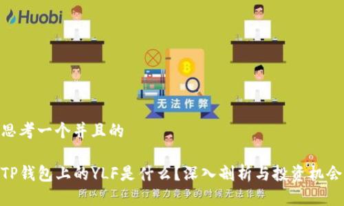 思考一个并且的

TP钱包上的YLF是什么？深入剖析与投资机会