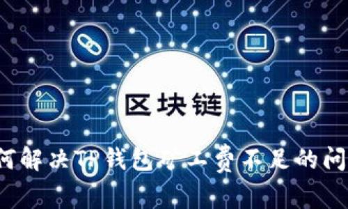 如何解决TP钱包矿工费不足的问题？