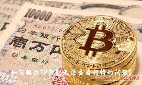 如何解决TP钱包无法查看行情的问题？