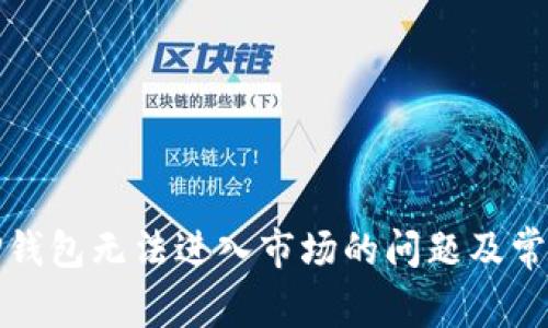 如何解决TP钱包无法进入市场的问题及常见解决方案