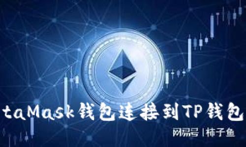 如何将MetaMask钱包连接到TP钱包：详细指南