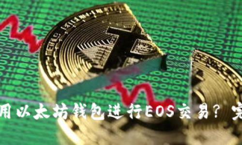 如何使用以太坊钱包进行EOS交易? 完整指南