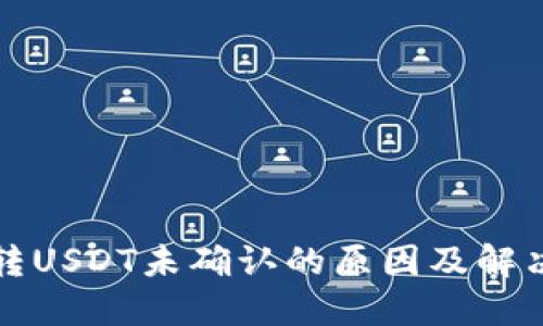 火币钱包转USDT未确认的原因及解决方案详解