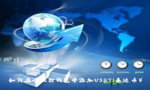 如何在小狐狸钱包中添加USDT（泰达币）