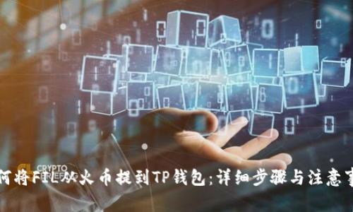 如何将FIL从火币提到TP钱包：详细步骤与注意事项