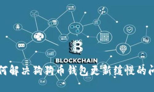 如何解决狗狗币钱包更新缓慢的问题