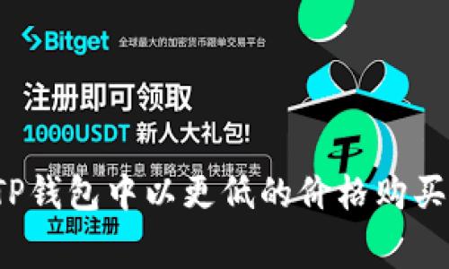 如何在TP钱包中以更低的价格购买矿工费？