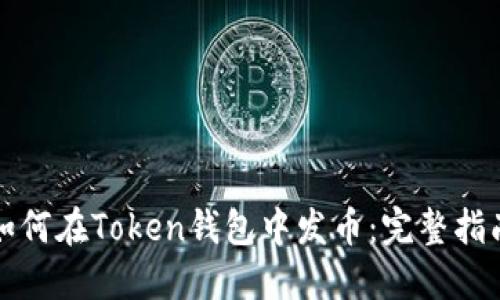 如何在Token钱包中发币：完整指南