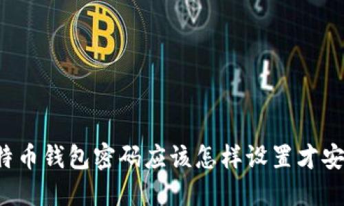 比特币钱包密码应该怎样设置才安全？