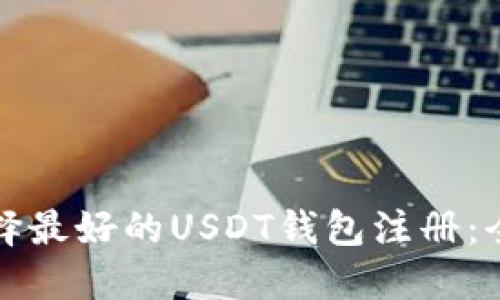 如何选择最好的USDT钱包注册：全面指南