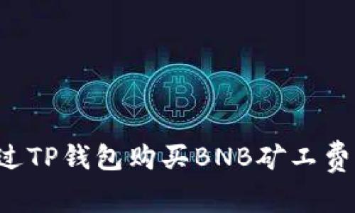 : 如何通过TP钱包购买BNB矿工费：完整指南