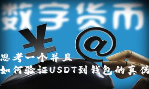 思考一个并且  
如何验证USDT到钱包的真伪