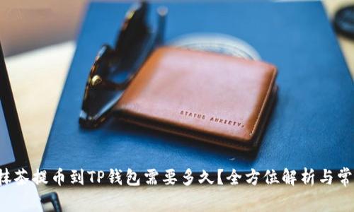 jiaoti抹茶提币到TP钱包需要多久？全方位解析与常见问题