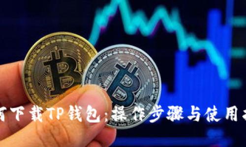 如何下载TP钱包：操作步骤与使用指南