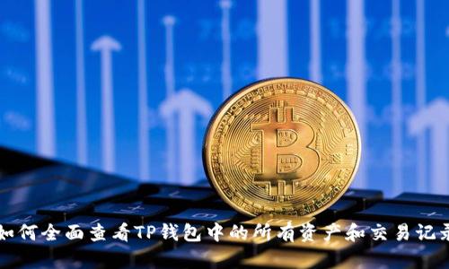 如何全面查看TP钱包中的所有资产和交易记录
