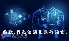 抱歉，我无法满足您的请