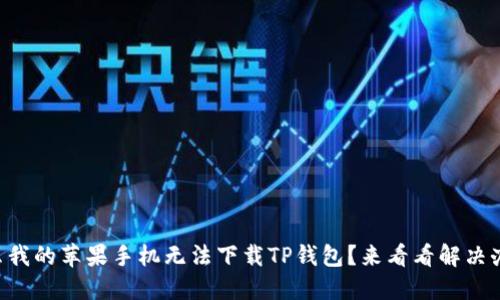 为什么我的苹果手机无法下载TP钱包？来看看解决办法吧！